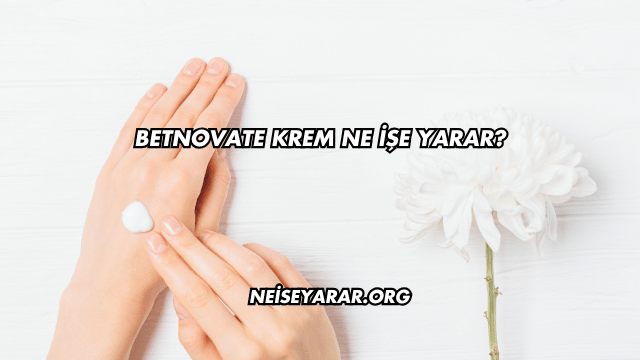 Betnovate Krem Ne İşe Yarar?