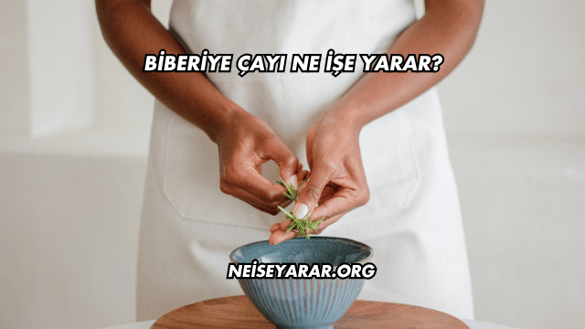 Biberiye Çayı Ne İşe Yarar?