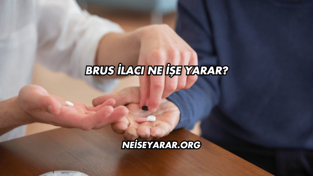 Brus İlacı Ne İşe Yarar?
