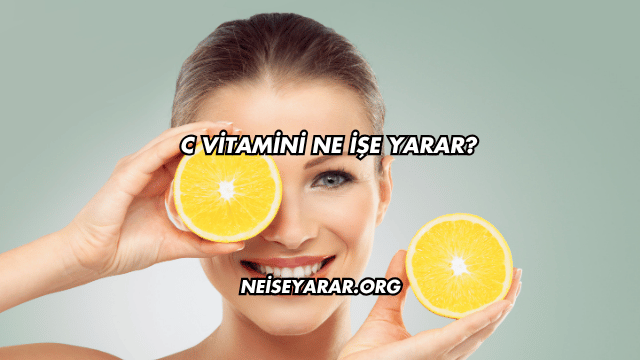 C Vitamini Ne İşe Yarar?