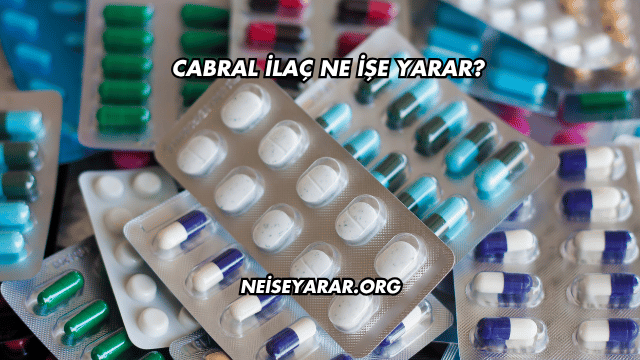 Cabral İlaç Ne İşe Yarar?