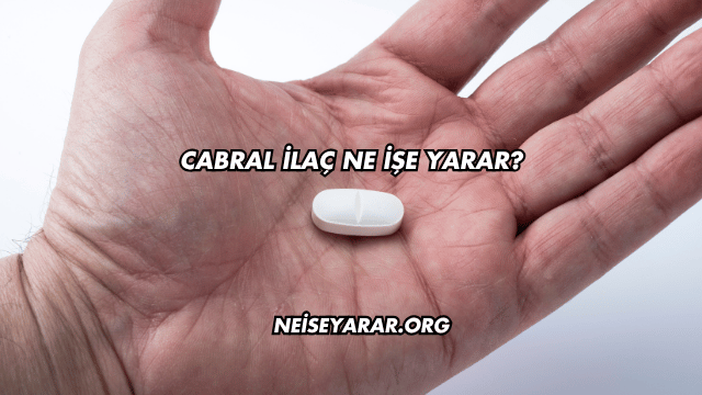 Cabral İlaç Ne İşe Yarar?