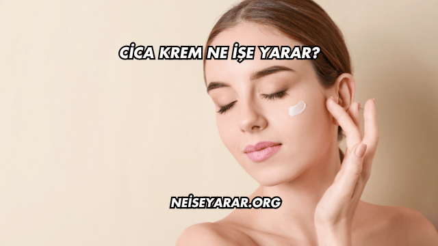 Cica Krem Ne İşe Yarar?