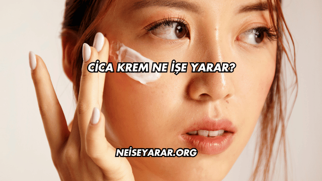 Cica Krem Ne İşe Yarar?