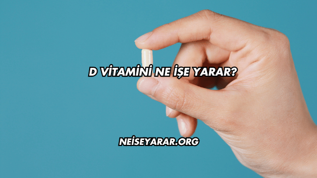 D Vitamini Ne İşe Yarar?