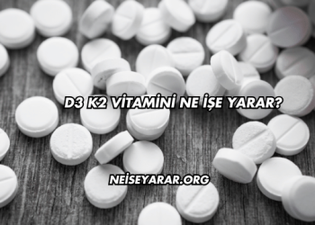 D3 K2 Vitamini Ne İşe Yarar