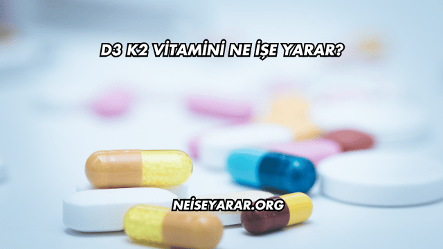 D3 K2 Vitamini Ne İşe Yarar