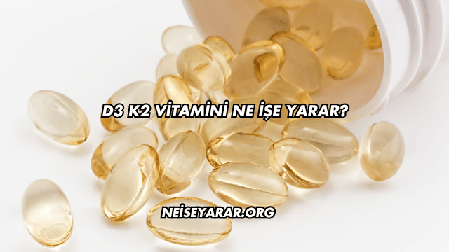 D3 K2 Vitamini Ne İşe Yarar