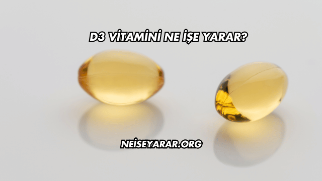 D3 Vitamini Ne İşe Yarar?