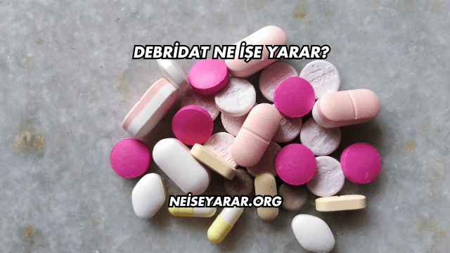 Debridat Ne İşe Yarar?