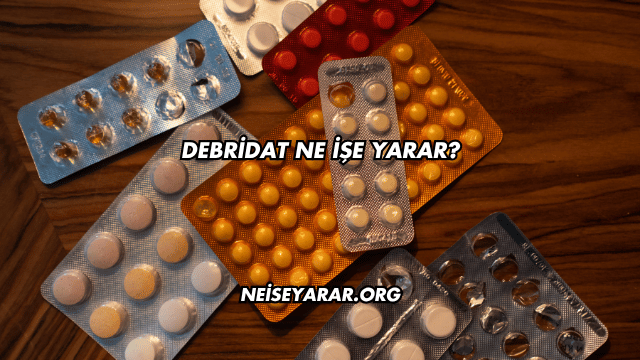 Debridat Ne İşe Yarar?