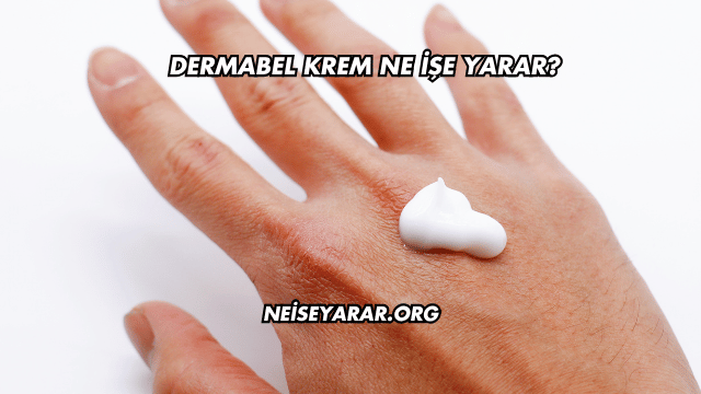 Dermabel Krem Ne İşe Yarar?