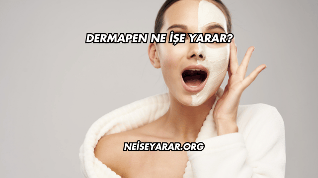 Dermapen Ne İşe Yarar?