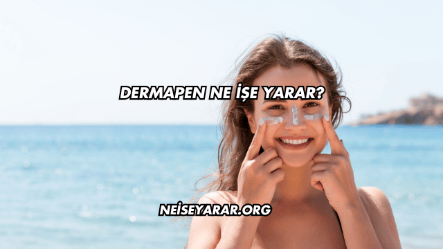 Dermapen Ne İşe Yarar?