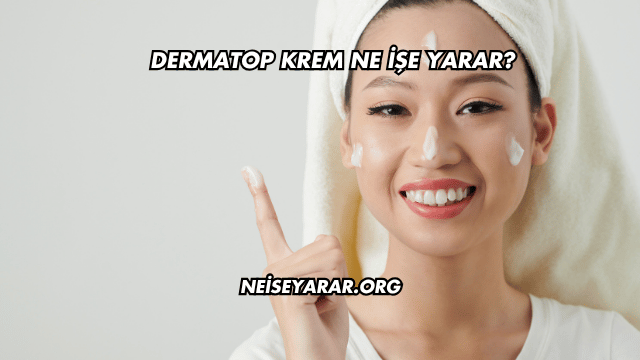 Dermatop Krem Ne İşe Yarar?