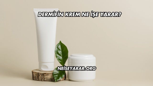 Dermifin Krem Ne İşe Yarar?