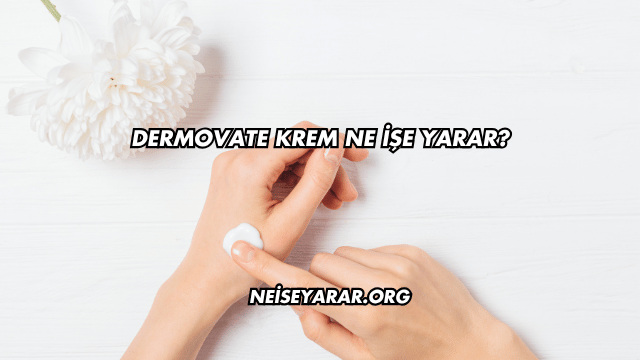 Dermovate Krem Ne İşe Yarar?