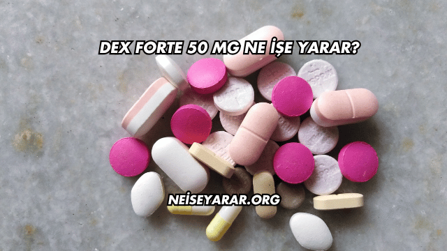 Dex Forte 50 Mg Ne İşe Yarar?