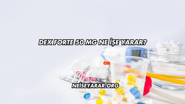 Dex Forte 50 Mg Ne İşe Yarar?