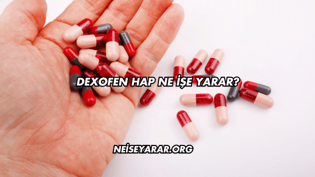 Dexofen Hap Ne İşe Yarar?
