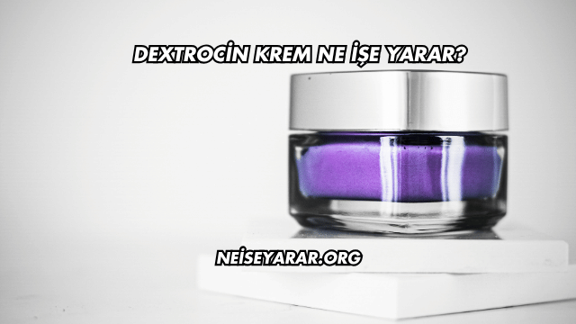 Dextrocin Krem Ne İşe Yarar?