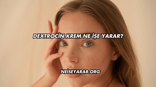 Dextrocin Krem Ne İşe Yarar?