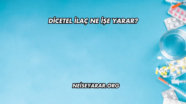 Dicetel İlaç Ne İşe Yarar?