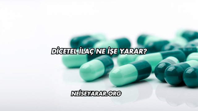 Dicetel İlaç Ne İşe Yarar?