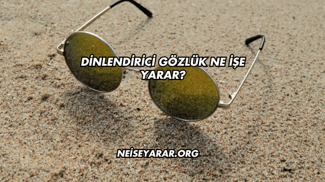 Dinlendirici Gözlük Ne İşe Yarar?