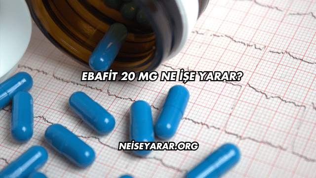 Ebafit 20 Mg Ne İşe Yarar?