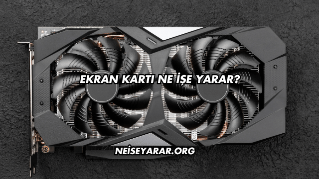 Ekran Kartı Ne İşe Yarar?