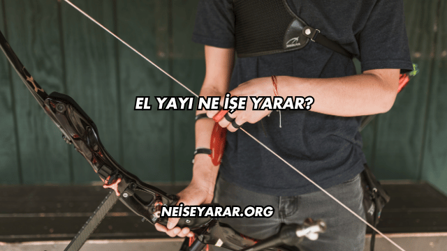 El Yayı Ne İşe Yarar?