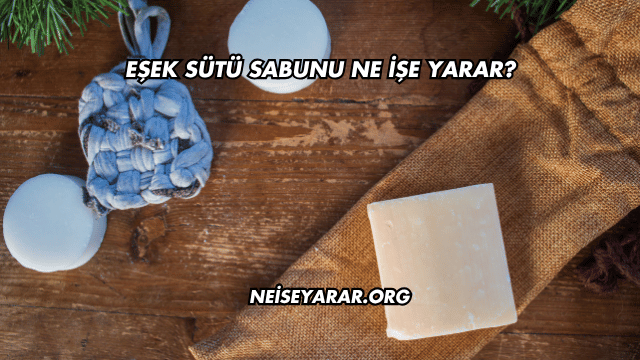 Eşek Sütü Sabunu Ne İşe Yarar?