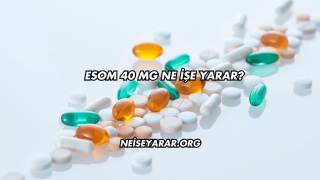Esom 40 Mg Ne İşe Yarar?