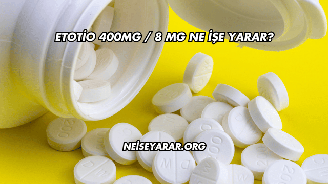 Etotio 400mg / 8 Mg Ne İşe Yarar?