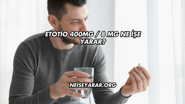 Etotio 400mg / 8 Mg Ne İşe Yarar?