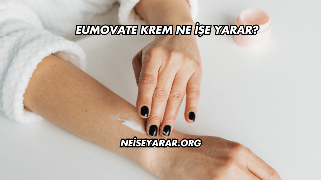 Eumovate Krem Ne İşe Yarar?