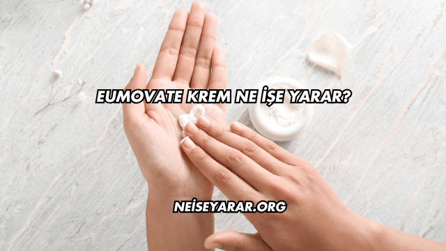 Eumovate Krem Ne İşe Yarar?