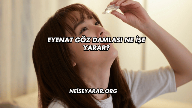 Eyenat Göz Damlası Ne İşe Yarar?