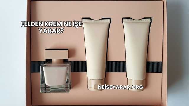Felden Krem Ne İşe Yarar?