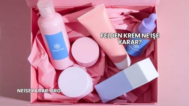Felden Krem Ne İşe Yarar?
