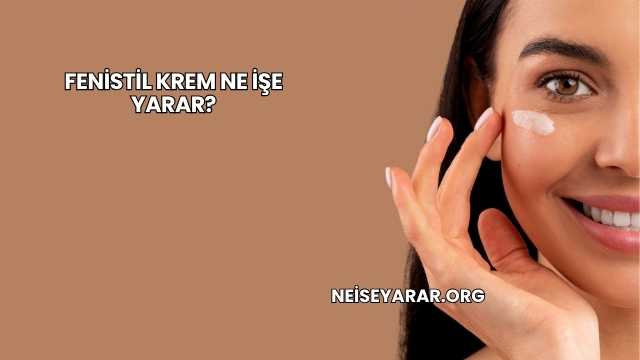 Fenistil Krem Ne İşe Yarar?