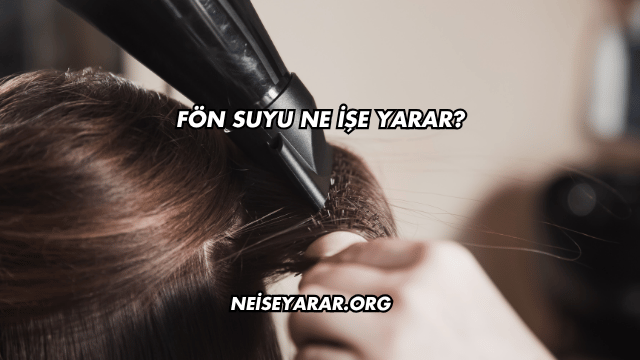 Fön Suyu Ne İşe Yarar?