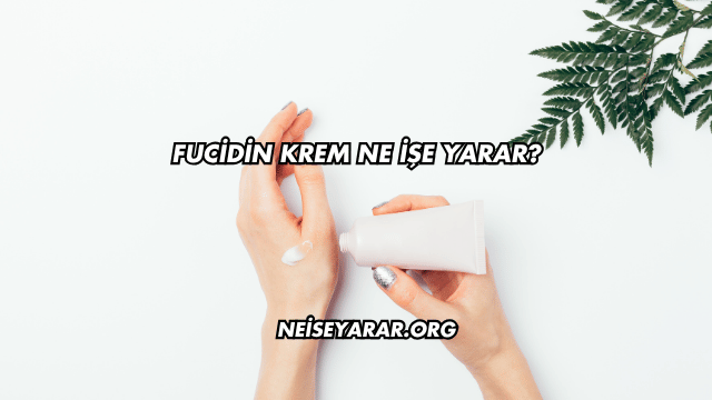 Fucidin Krem Ne İşe Yarar?