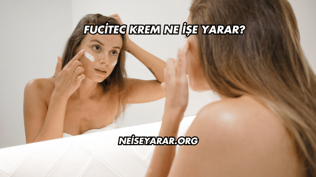 Fucitec Krem Ne İşe Yarar?
