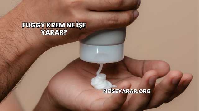 Fuggy Krem Ne İşe Yarar?