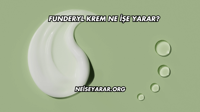 Funderyl Krem Ne İşe Yarar?