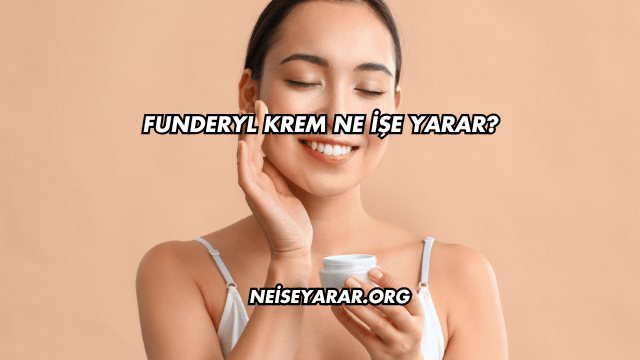 Funderyl Krem Ne İşe Yarar?