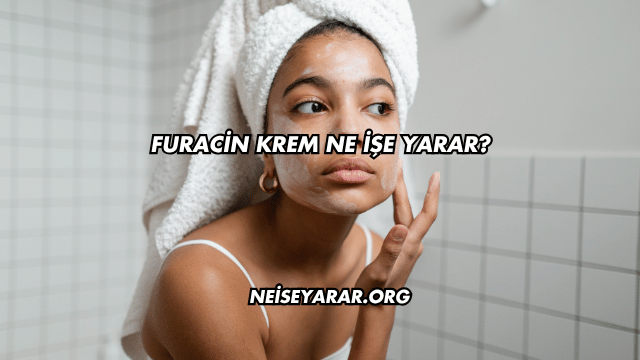 Furacin Krem Ne İşe Yarar?