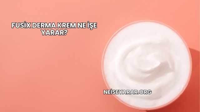 Fusix Derma Krem Ne İşe Yarar?